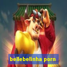 bellebelinha porn